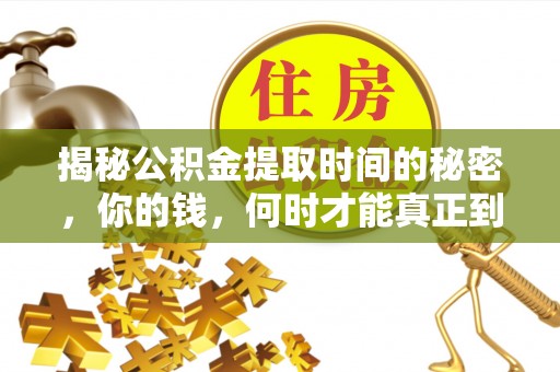 建昌揭秘公积金提取时间的秘密，你的钱，何时才能真正到手？