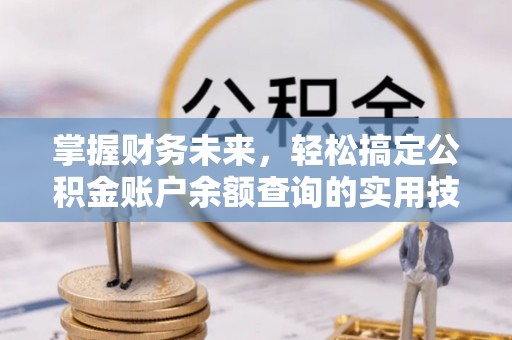 建昌掌握财务未来，轻松搞定公积金账户余额查询的实用技巧