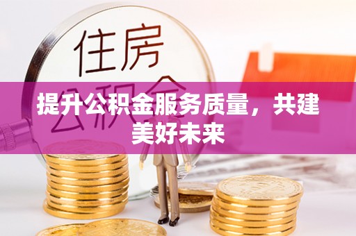 建昌提升公积金服务质量，共建美好未来