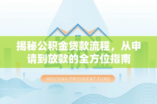 建昌揭秘公积金贷款流程，从申请到放款的全方位指南