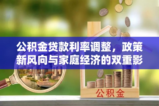 建昌公积金贷款利率调整，政策新风向与家庭经济的双重影响