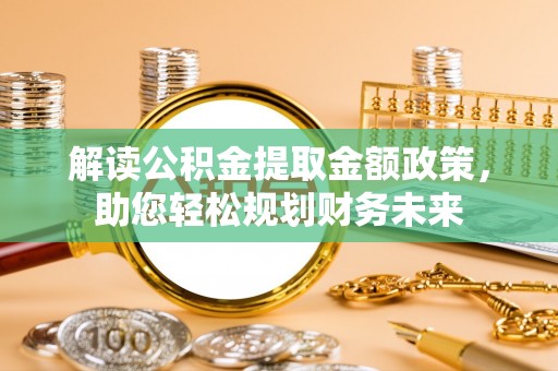 建昌解读公积金提取金额政策，助您轻松规划财务未来