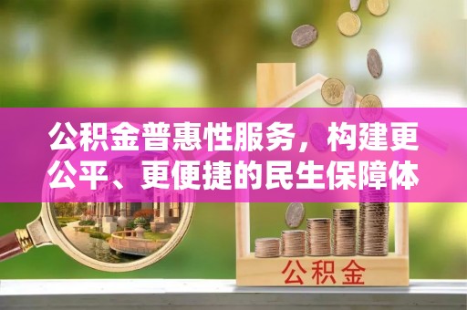 建昌公积金普惠性服务，构建更公平、更便捷的民生保障体系