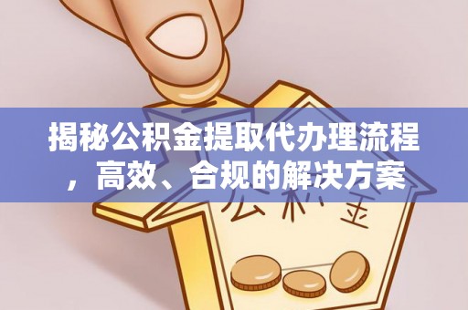 建昌揭秘公积金提取代办理流程，高效、合规的解决方案