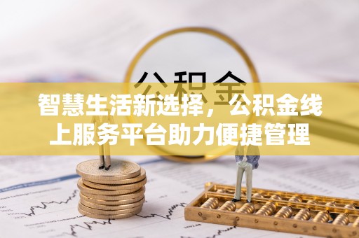 建昌智慧生活新选择，公积金线上服务平台助力便捷管理