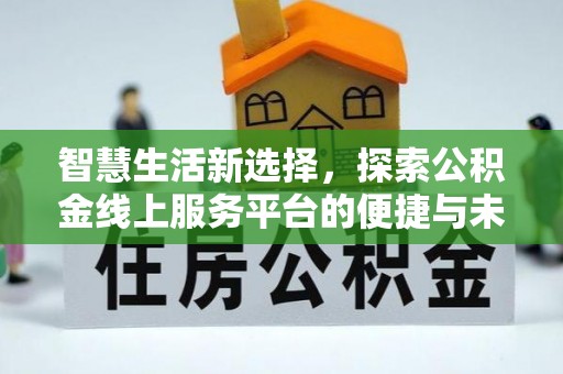 建昌智慧生活新选择，探索公积金线上服务平台的便捷与未来