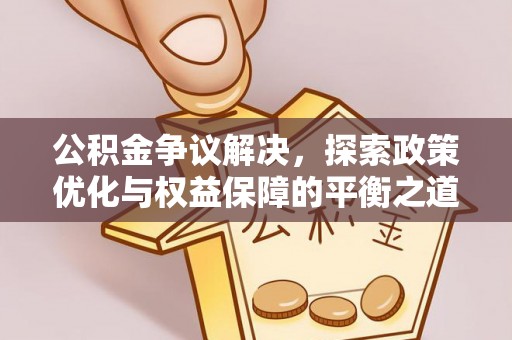 建昌公积金争议解决，探索政策优化与权益保障的平衡之道