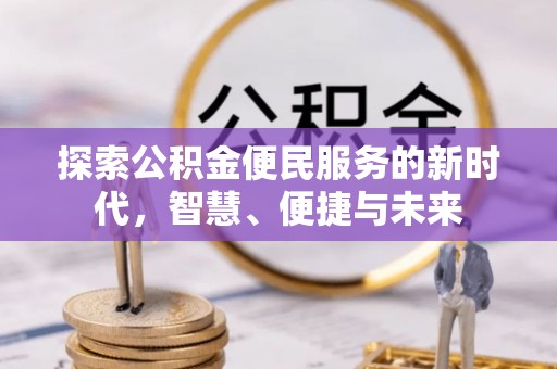 建昌探索公积金便民服务的新时代，智慧、便捷与未来