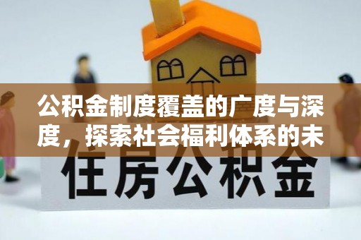建昌公积金制度覆盖的广度与深度，探索社会福利体系的未来方向