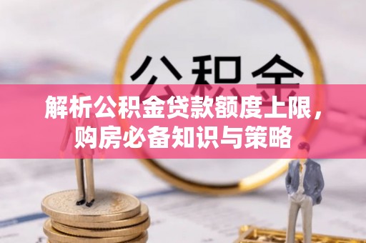 建昌解析公积金贷款额度上限，购房必备知识与策略