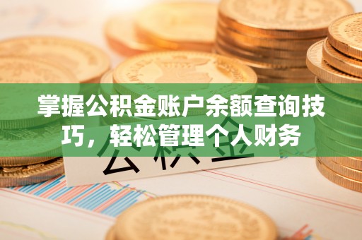 建昌掌握公积金账户余额查询技巧，轻松管理个人财务