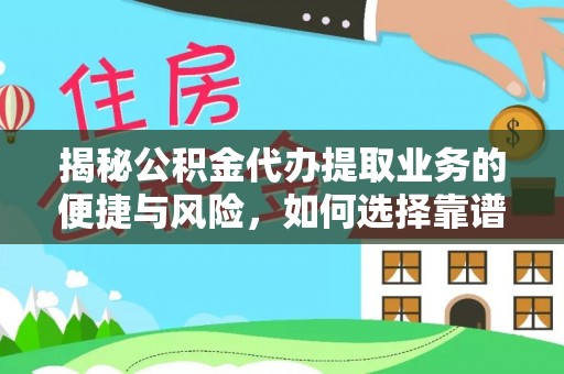 建昌揭秘公积金代办提取业务的便捷与风险，如何选择靠谱服务？