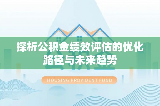 建昌探析公积金绩效评估的优化路径与未来趋势