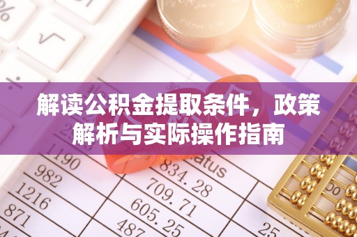 建昌解读公积金提取条件，政策解析与实际操作指南