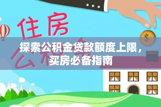 建昌探索公积金贷款额度上限，买房必备指南