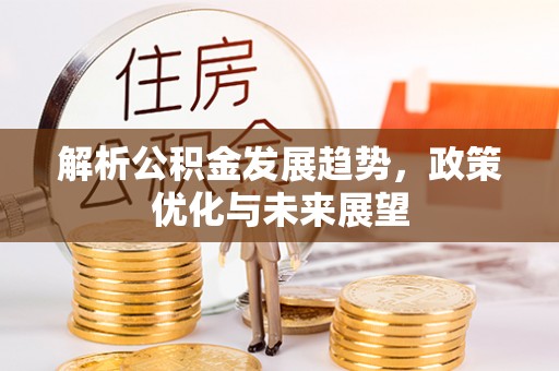 建昌解析公积金发展趋势，政策优化与未来展望