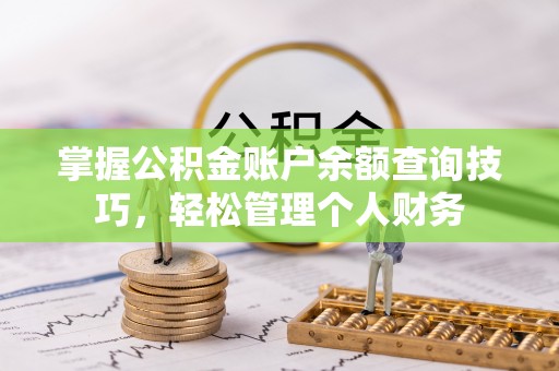 建昌掌握公积金账户余额查询技巧，轻松管理个人财务