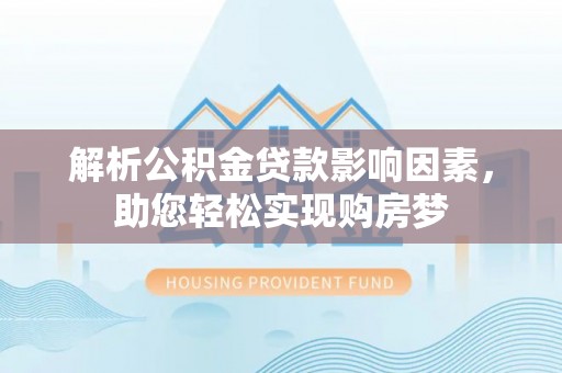 建昌解析公积金贷款影响因素，助您轻松实现购房梦