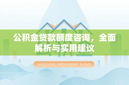 建昌公积金贷款额度咨询，全面解析与实用建议