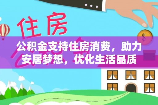 建昌公积金支持住房消费，助力安居梦想，优化生活品质