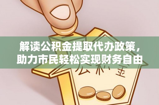 建昌解读公积金提取代办政策，助力市民轻松实现财务自由