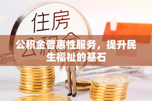 建昌公积金普惠性服务，提升民生福祉的基石