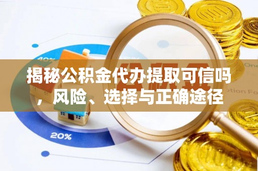 建昌揭秘公积金代办提取可信吗，风险、选择与正确途径