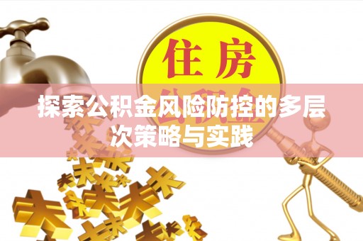 建昌探索公积金风险防控的多层次策略与实践