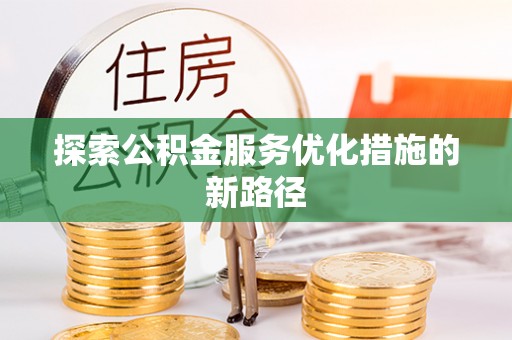 建昌探索公积金服务优化措施的新路径