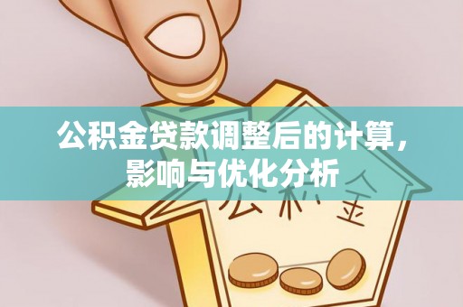 建昌公积金贷款调整后的计算，影响与优化分析