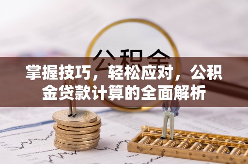 建昌掌握技巧，轻松应对，公积金贷款计算的全面解析