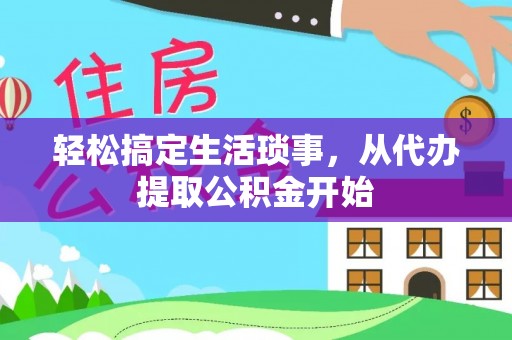 建昌轻松搞定生活琐事，从代办提取公积金开始