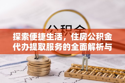 建昌探索便捷生活，住房公积金代办提取服务的全面解析与优势