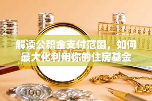 建昌解读公积金支付范围，如何最大化利用你的住房基金