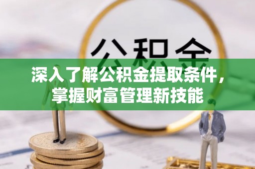 建昌深入了解公积金提取条件，掌握财富管理新技能