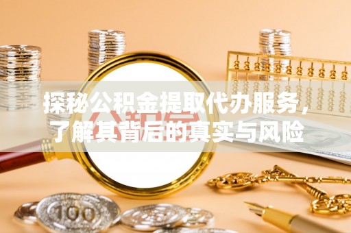 建昌探秘公积金提取代办服务，了解其背后的真实与风险