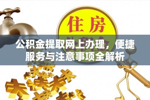 建昌公积金提取网上办理，便捷服务与注意事项全解析
