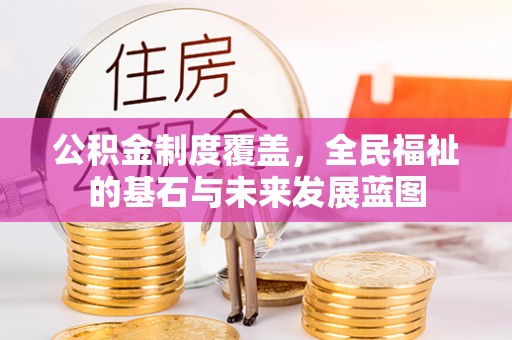 建昌公积金制度覆盖，全民福祉的基石与未来发展蓝图