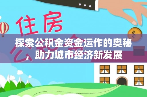 建昌探索公积金资金运作的奥秘，助力城市经济新发展