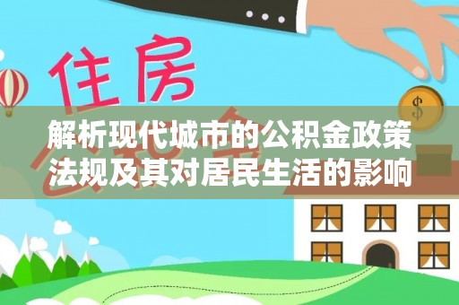 建昌解析现代城市的公积金政策法规及其对居民生活的影响