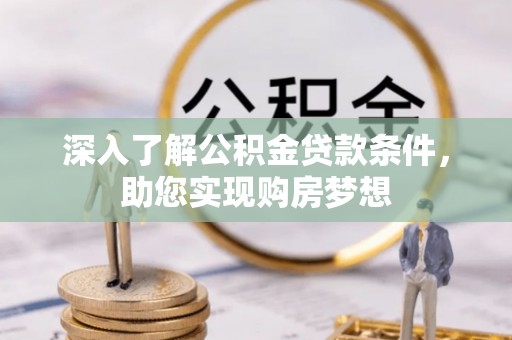 建昌深入了解公积金贷款条件，助您实现购房梦想