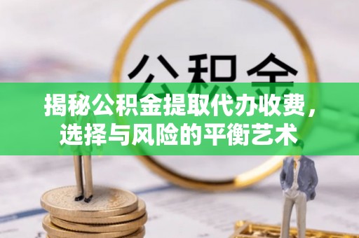 建昌揭秘公积金提取代办收费，选择与风险的平衡艺术