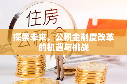 建昌探索未来，公积金制度改革的机遇与挑战