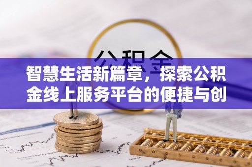 建昌智慧生活新篇章，探索公积金线上服务平台的便捷与创新