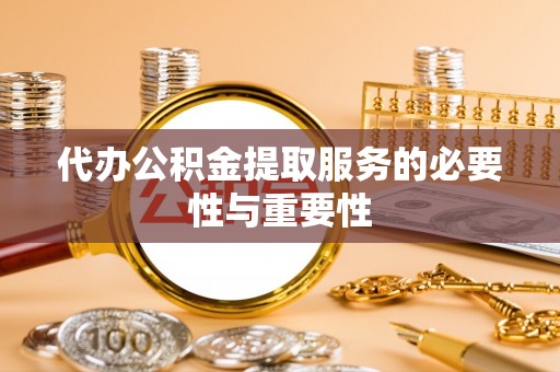 建昌代办公积金提取服务的必要性与重要性
