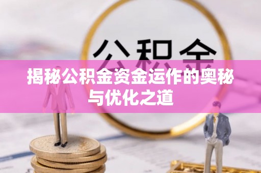 建昌揭秘公积金资金运作的奥秘与优化之道