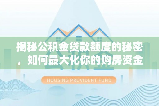 建昌揭秘公积金贷款额度的秘密，如何最大化你的购房资金