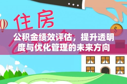 建昌公积金绩效评估，提升透明度与优化管理的未来方向