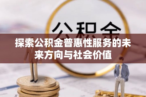 建昌探索公积金普惠性服务的未来方向与社会价值