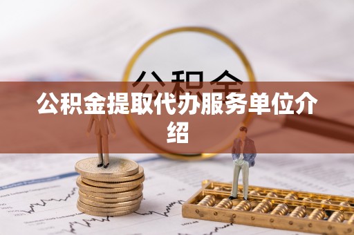 建昌公积金提取代办服务单位介绍
